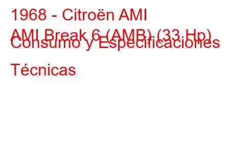 1968 - Citroën AMI
AMI Break 6 (AMB) (33 Hp) Consumo y Especificaciones Técnicas