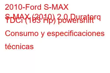 2010-Ford S-MAX
S-MAX (2010) 2.0 Duratorq TDCi (163 Hp) powershift Consumo y especificaciones técnicas