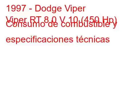 1997 - Dodge Viper
Viper RT 8.0 V 10 (450 Hp) Consumo de combustible y especificaciones técnicas