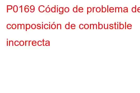 P0169 Código de problema de composición de combustible incorrecta