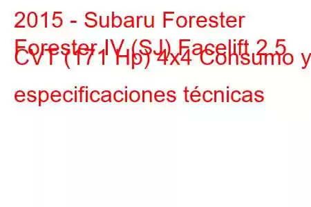 2015 - Subaru Forester
Forester IV (SJ) Facelift 2.5 CVT (171 Hp) 4x4 Consumo y especificaciones técnicas