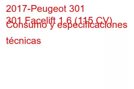 2017-Peugeot 301
301 Facelift 1.6 (115 CV) Consumo y especificaciones técnicas