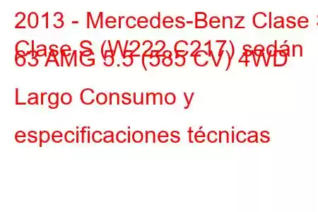 2013 - Mercedes-Benz Clase S
Clase S (W222,C217) sedán 63 AMG 5.5 (585 CV) 4WD Largo Consumo y especificaciones técnicas