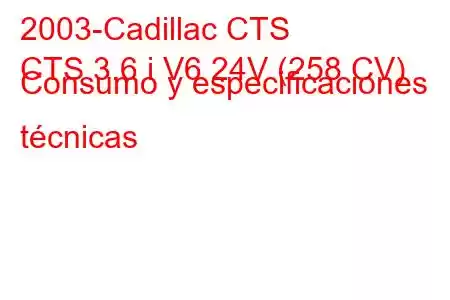 2003-Cadillac CTS
CTS 3.6 i V6 24V (258 CV) Consumo y especificaciones técnicas