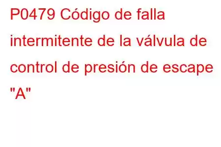 P0479 Código de falla intermitente de la válvula de control de presión de escape 