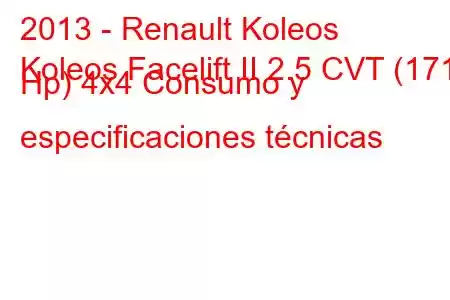 2013 - Renault Koleos
Koleos Facelift II 2.5 CVT (171 Hp) 4x4 Consumo y especificaciones técnicas