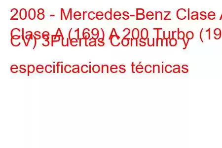 2008 - Mercedes-Benz Clase A
Clase A (169) A 200 Turbo (193 CV) 3Puertas Consumo y especificaciones técnicas