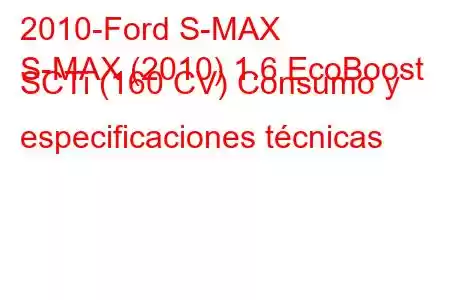 2010-Ford S-MAX
S-MAX (2010) 1.6 EcoBoost SCTi (160 CV) Consumo y especificaciones técnicas