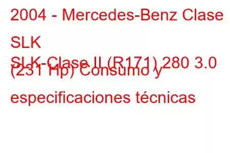 2004 - Mercedes-Benz Clase SLK
SLK-Clase II (R171) 280 3.0 (231 Hp) Consumo y especificaciones técnicas