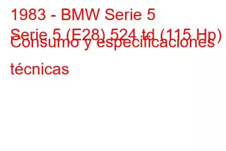 1983 - BMW Serie 5
Serie 5 (E28) 524 td (115 Hp) Consumo y especificaciones técnicas