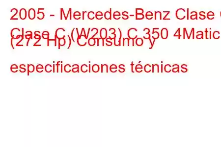 2005 - Mercedes-Benz Clase C
Clase C (W203) C 350 4Matic (272 Hp) Consumo y especificaciones técnicas