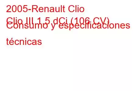 2005-Renault Clio
Clio III 1.5 dCi (106 CV) Consumo y especificaciones técnicas