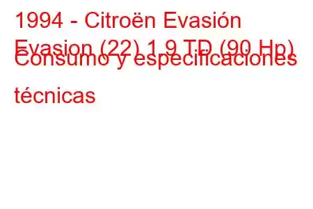 1994 - Citroën Evasión
Evasion (22) 1.9 TD (90 Hp) Consumo y especificaciones técnicas