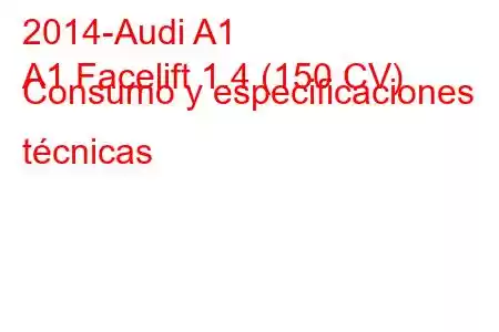 2014-Audi A1
A1 Facelift 1.4 (150 CV) Consumo y especificaciones técnicas