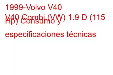 1999-Volvo V40
V40 Combi (VW) 1.9 D (115 Hp) Consumo y especificaciones técnicas