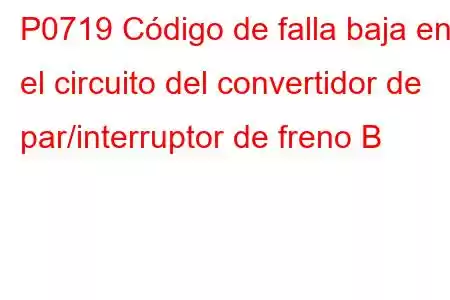 P0719 Código de falla baja en el circuito del convertidor de par/interruptor de freno B