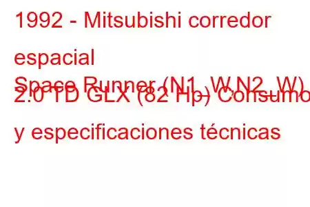 1992 - Mitsubishi corredor espacial
Space Runner (N1_W,N2_W) 2.0 TD GLX (82 Hp) Consumo y especificaciones técnicas