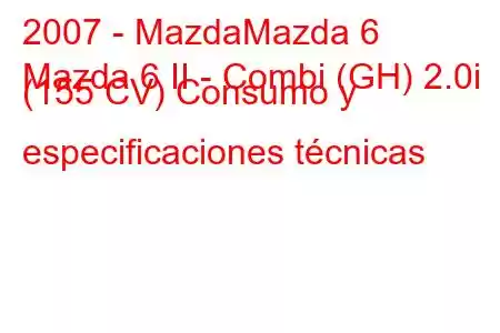 2007 - MazdaMazda 6
Mazda 6 II - Combi (GH) 2.0i (155 CV) Consumo y especificaciones técnicas