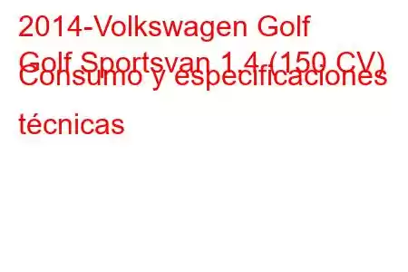 2014-Volkswagen Golf
Golf Sportsvan 1.4 (150 CV) Consumo y especificaciones técnicas