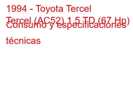 1994 - Toyota Tercel
Tercel (AC52) 1.5 TD (67 Hp) Consumo y especificaciones técnicas