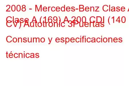 2008 - Mercedes-Benz Clase A
Clase A (169) A 200 CDI (140 CV) Autotronic 3Puertas Consumo y especificaciones técnicas