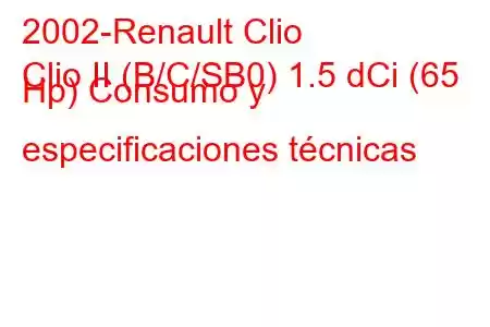 2002-Renault Clio
Clio II (B/C/SB0) 1.5 dCi (65 Hp) Consumo y especificaciones técnicas