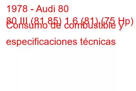 1978 - Audi 80
80 III (81.85) 1.6 (81) (75 Hp) Consumo de combustible y especificaciones técnicas