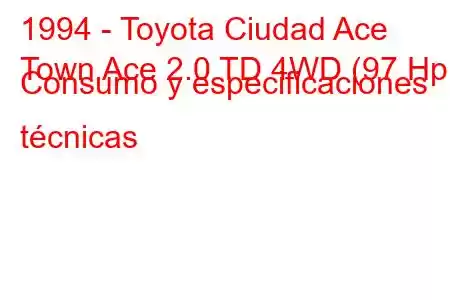 1994 - Toyota Ciudad Ace
Town Ace 2.0 TD 4WD (97 Hp) Consumo y especificaciones técnicas