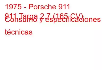 1975 - Porsche 911
911 Targa 2.7 (165 CV) Consumo y especificaciones técnicas