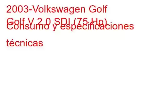 2003-Volkswagen Golf
Golf V 2.0 SDI (75 Hp) Consumo y especificaciones técnicas