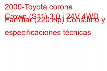 2000-Toyota corona
Crown (S11) 3.0 i 24V 4WD Familiar (220 Hp) Consumo y especificaciones técnicas