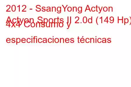 2012 - SsangYong Actyon
Actyon Sports II 2.0d (149 Hp) 4x4 Consumo y especificaciones técnicas