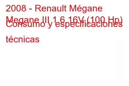 2008 - Renault Mégane
Megane III 1.6 16V (100 Hp) Consumo y especificaciones técnicas