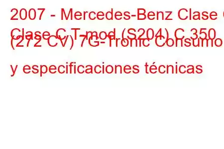 2007 - Mercedes-Benz Clase C
Clase C T-mod (S204) C 350 (272 CV) 7G-Tronic Consumo y especificaciones técnicas