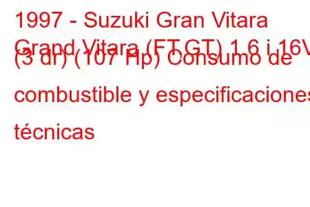 1997 - Suzuki Gran Vitara
Grand Vitara (FT,GT) 1.6 i 16V (3 dr) (107 Hp) Consumo de combustible y especificaciones técnicas