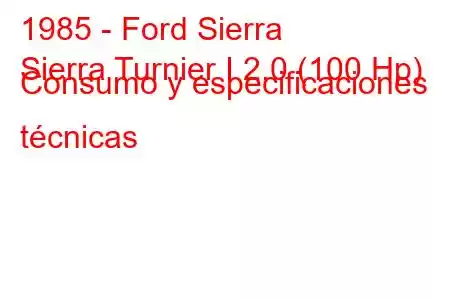 1985 - Ford Sierra
Sierra Turnier I 2.0 (100 Hp) Consumo y especificaciones técnicas