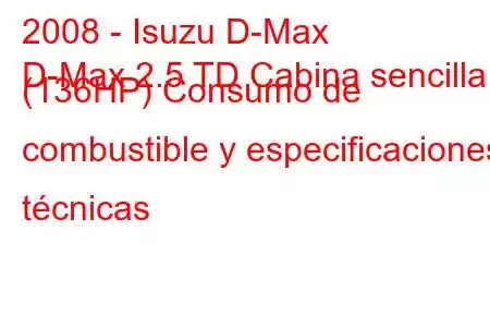 2008 - Isuzu D-Max
D-Max 2.5 TD Cabina sencilla (136HP) Consumo de combustible y especificaciones técnicas