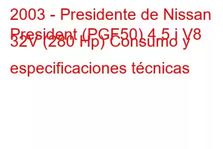 2003 - Presidente de Nissan
President (PGF50) 4.5 i V8 32V (280 Hp) Consumo y especificaciones técnicas