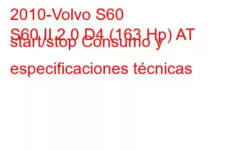 2010-Volvo S60
S60 II 2.0 D4 (163 Hp) AT start/stop Consumo y especificaciones técnicas