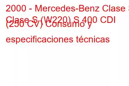 2000 - Mercedes-Benz Clase S
Clase S (W220) S 400 CDI (250 CV) Consumo y especificaciones técnicas