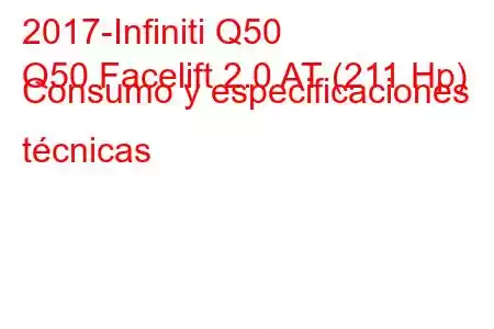 2017-Infiniti Q50
Q50 Facelift 2.0 AT (211 Hp) Consumo y especificaciones técnicas