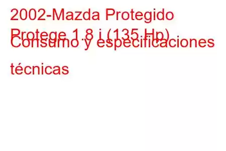 2002-Mazda Protegido
Protege 1.8 i (135 Hp) Consumo y especificaciones técnicas