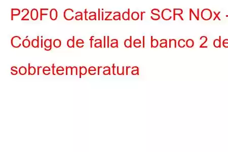 P20F0 Catalizador SCR NOx - Código de falla del banco 2 de sobretemperatura