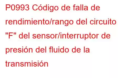 P0993 Código de falla de rendimiento/rango del circuito 