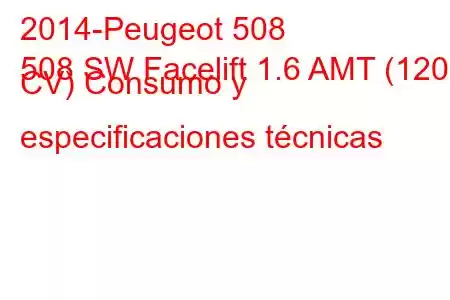 2014-Peugeot 508
508 SW Facelift 1.6 AMT (120 CV) Consumo y especificaciones técnicas