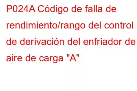 P024A Código de falla de rendimiento/rango del control de derivación del enfriador de aire de carga 