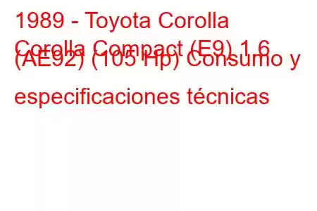 1989 - Toyota Corolla
Corolla Compact (E9) 1.6 (AE92) (105 Hp) Consumo y especificaciones técnicas