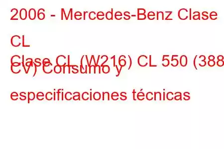 2006 - Mercedes-Benz Clase CL
Clase CL (W216) CL 550 (388 CV) Consumo y especificaciones técnicas