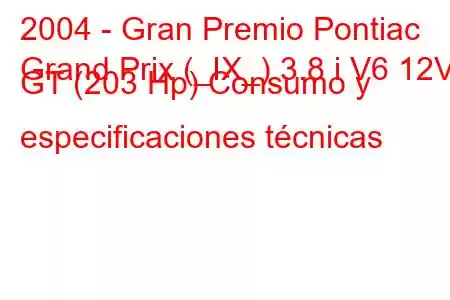 2004 - Gran Premio Pontiac
Grand Prix (_IX_) 3.8 i V6 12V GT (203 Hp) Consumo y especificaciones técnicas