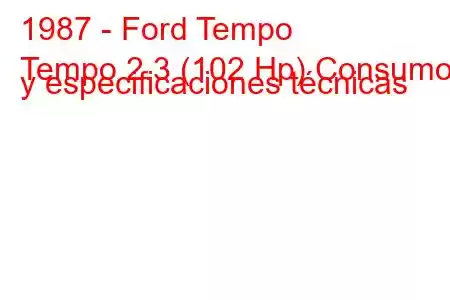 1987 - Ford Tempo
Tempo 2.3 (102 Hp) Consumo y especificaciones técnicas